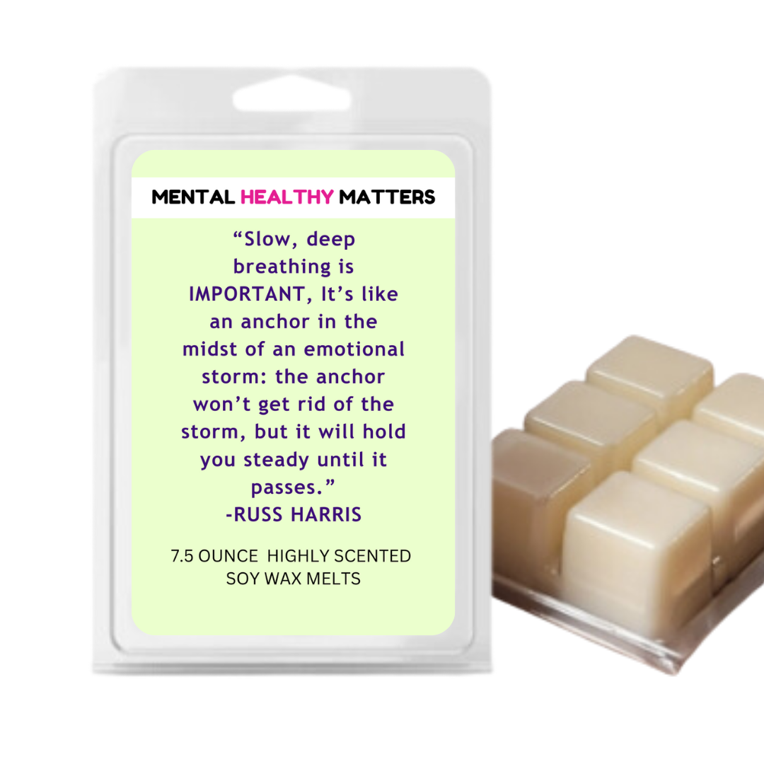 SLOW, DEEP  BREATHING IS IMPORTANT, IT'S LIKE AN ANCHOR IN THE  MIDST OF AN EMOTIONAL STORM: THE ANCHOR WON'T GET RID OF THE STORM, BUT IT WILL HOLD YOU STEADY UNTIL IT PASSES  | MENTAL HEALTH WAX MELTS