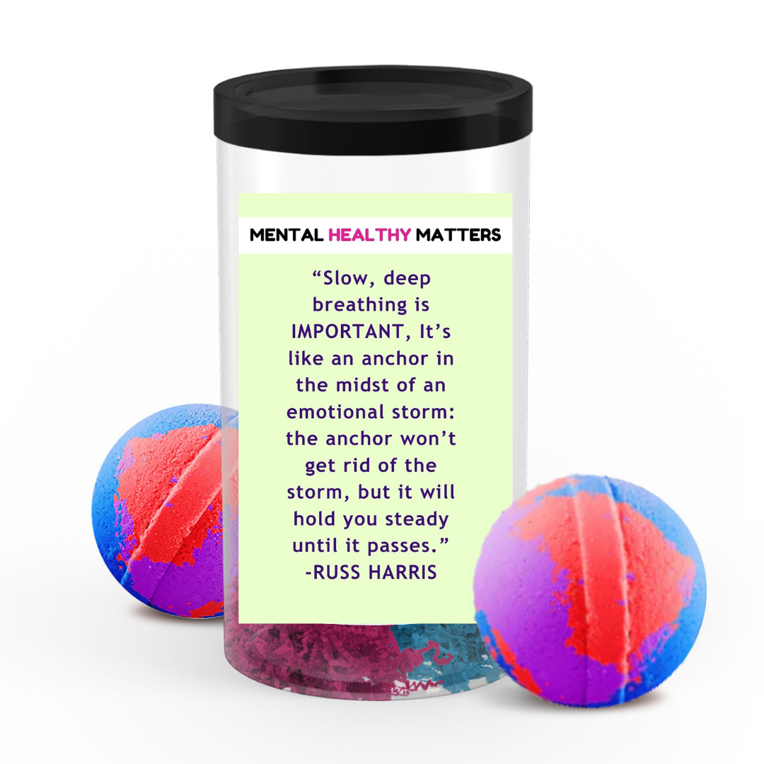 SLOW, DEEP  BREATHING IS IMPORTANT, IT'S LIKE AN ANCHOR IN THE  MIDST OF AN EMOTIONAL STORM: THE ANCHOR WON'T GET RID OF THE STORM, BUT IT WILL HOLD YOU STEADY UNTIL IT PASSES  | MENTAL HEALTH  BATH BOMBS