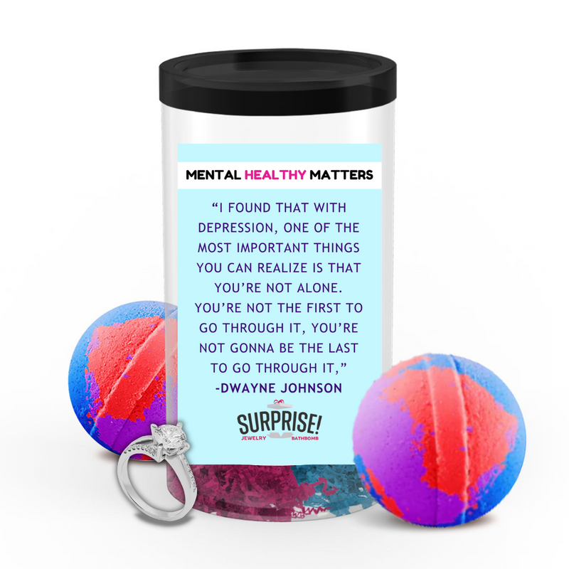 "I FOUND THAT WITH DEPRESSION, ONE OF THE MOST IMPORTANT THINGS YOU CAN REALIZE IS THAT YOU'RE NOT ALONE. YOU'RE NOT THE FIRST TO GO THROUGH IT, YOU'RE NOT GONNA BE THE LAST TO GO THROUGH IT," -DWAYNE JOHNSON| MENTAL HEALTH JEWELRY BATH BOMBS