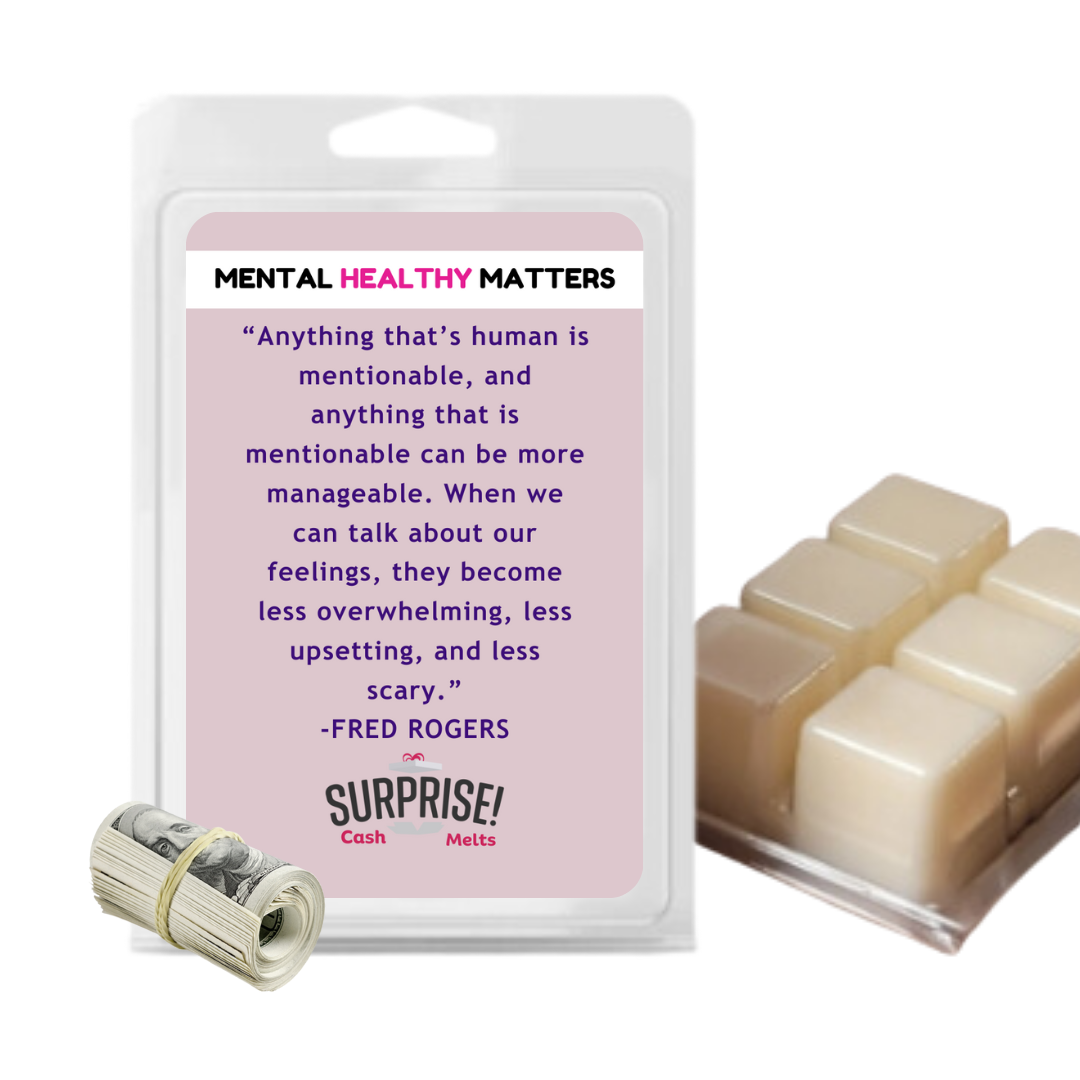 ANYTHING  THAT'S HUMAN IS MENTIONABLE, AND ANYTHING THAT  IS MENTIONBLE  CAN BE MORE MANAGEBLE. WHEN WE CAN TALK ABOUT OUR FEELINGS  THEY BECOME LESS OVERWHELMING LESSUPSETING AND LESS SCERY | MENTAL HEALTH CASH WAX MELTS