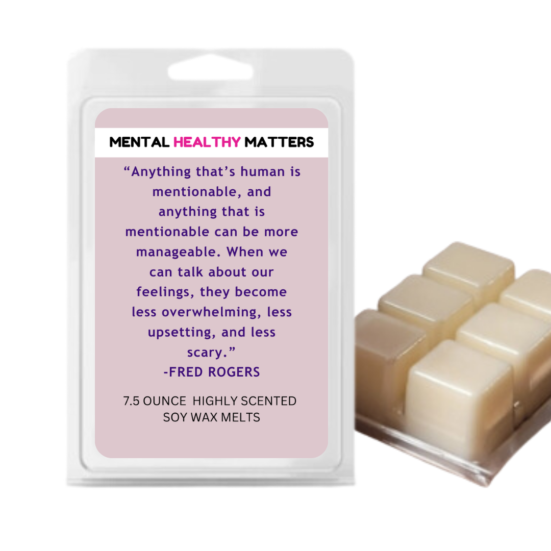 ANYTHING  THAT'S HUMAN IS MENTIONABLE, AND ANYTHING THAT  IS MENTIONBLE  CAN BE MORE MANAGEBLE. WHEN WE CAN TALK ABOUT OUR FEELINGS  THEY BECOME LESS OVERWHELMING LESSUPSETING AND LESS SCERY | MENTAL HEALTH WAX MELTS
