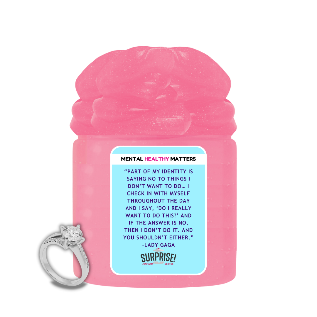 PART OF MY IDENTITY IS SAYING NO TO THINGS I DON'T WANT TO DO... I CHECK IN WITH MYSELF  THROUGHOUT THE DAY AND I SAY, 'DO I REALLY WANT TO DO THIS?' AND  IF THE ANSWER IS NO, THAN I DON'T DO IT. AND YOU SHOLDN'T EITHER | MENTAL HEALTH JEWELRY SLIMES
