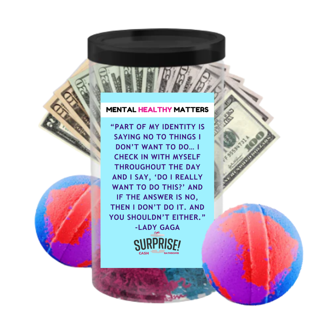 PART OF MY IDENTITY IS SAYING NO TO THINGS I DON'T WANT TO DO... I CHECK IN WITH MYSELF  THROUGHOUT THE DAY AND I SAY, 'DO I REALLY WANT TO DO THIS?' AND  IF THE ANSWER IS NO, THAN I DON'T DO IT. AND YOU SHOLDN'T EITHER | MENTAL HEALTH CASH BATH BOMBS