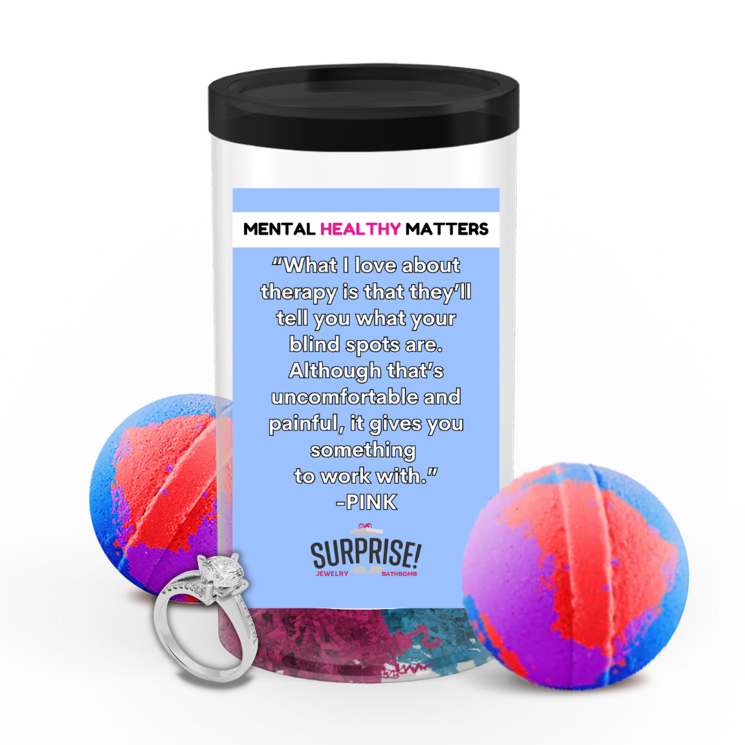 WHAT I LOVE ABOUT THERAPY  IS THAT  THEY'LL TELL YOU  WHAT YOUR BLIND SPOTS ARE. ALTHOGHT THAT'S UNCOMFORTABLE AND PAINFUL, IT GIVES YOU SOMETHING TO WORK WITH | MENTAL HEALTH JEWELRY BATH BOMBS
