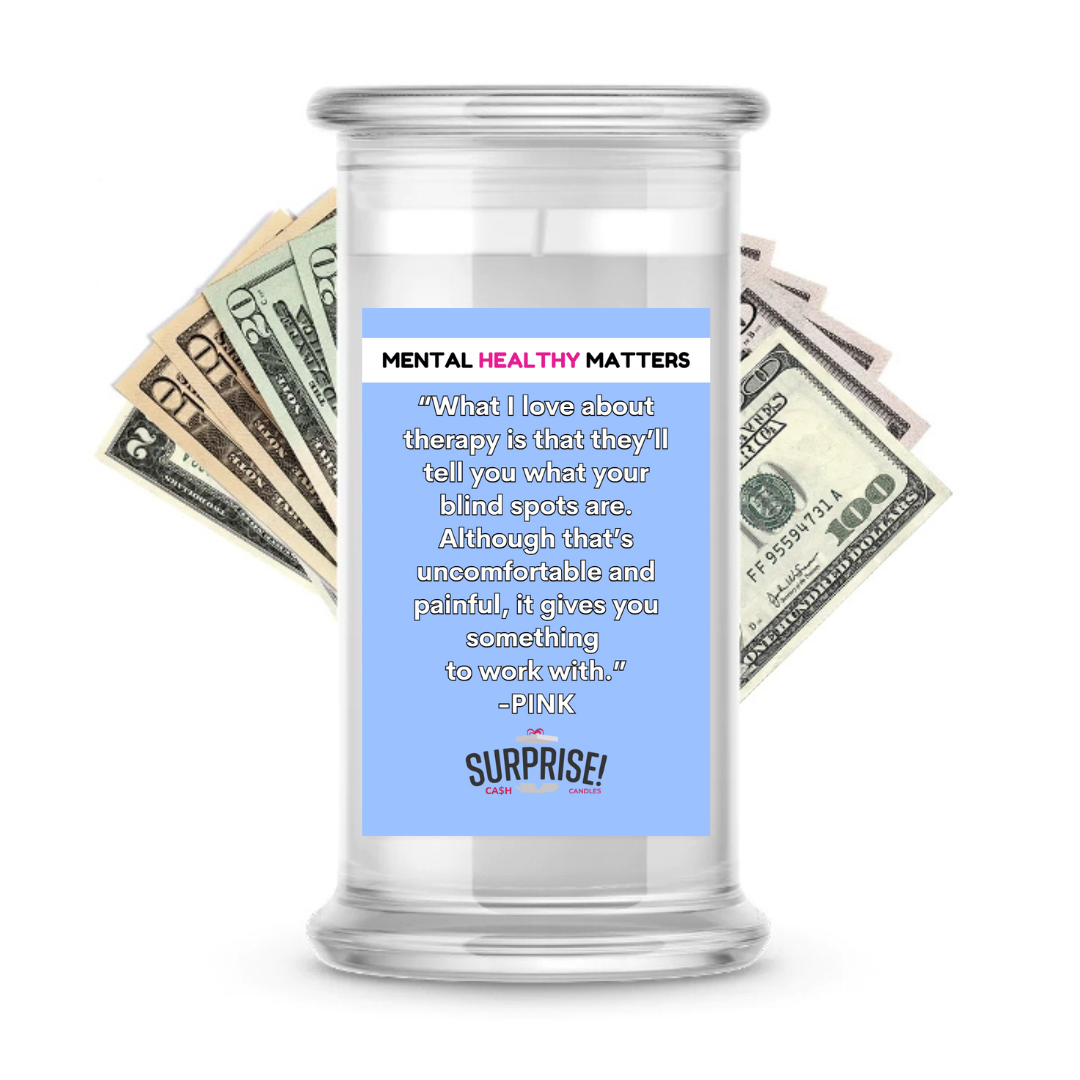 WHAT I LOVE ABOUT THERAPY  IS THAT  THEY'LL TELL YOU  WHAT YOUR BLIND SPOTS ARE. ALTHOGHT THAT'S UNCOMFORTABLE AND PAINFUL, IT GIVES YOU SOMETHING TO WORK WITH | MENTAL HEALTH CASH CANDLES