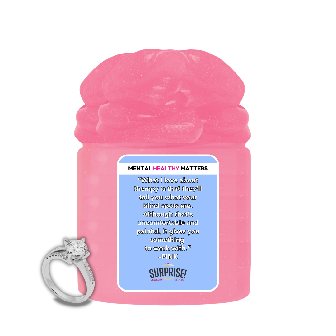 WHAT I LOVE ABOUT THERAPY  IS THAT  THEY'LL TELL YOU  WHAT YOUR BLIND SPOTS ARE. ALTHOGHT THAT'S UNCOMFORTABLE AND PAINFUL, IT GIVES YOU SOMETHING TO WORK WITH | MENTAL HEALTH JEWELRY SLIMES
