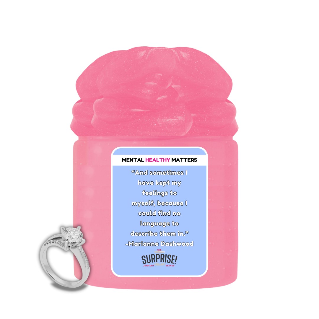 AND SOMETIMES I HAVE KEPT MY FEELINGS TO MYSELF, BECAUSE I COULD FIND NO LANGUAGE  TO  DESCRIBE THEM IN | MENTAL HEALTH JEWELRY SLIMES