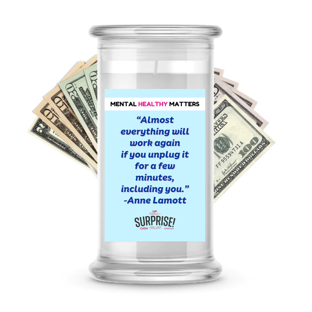 ALMOST EVERYTHING WILL WORK AGAIN IF YOU UNPLUG IT FOR A FEW MINITUS, INCLUDING  YOU. | MENTAL HEALTH CASH CANDLES