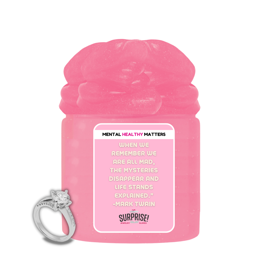 WHEN WE REMEMBER WE  ARE ALL MAD, THE MYSTERIES DISAPPEAR AND LIFE STANDS EXPLAINED. | MENTAL HEALTH JEWELRY SLIMES