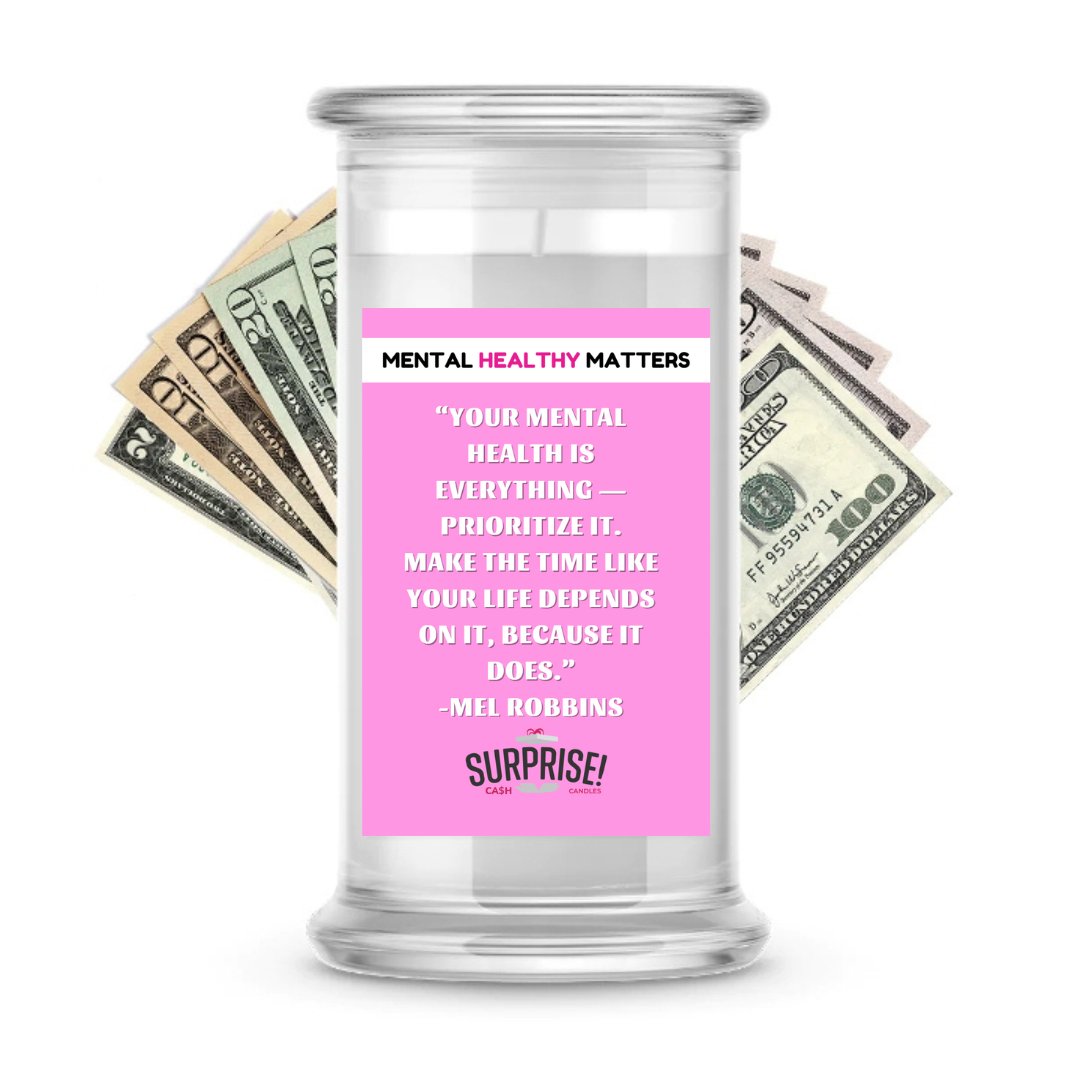 YOUR MENTAL HEALTH IS EVERYTHING PRIORITIZE IT. MAKE THE TIME LIKE  YOUR LIFE DEPENDS ON IT, BECAUSE IT DOES | MENTAL HEALTH CASH CANDLES
