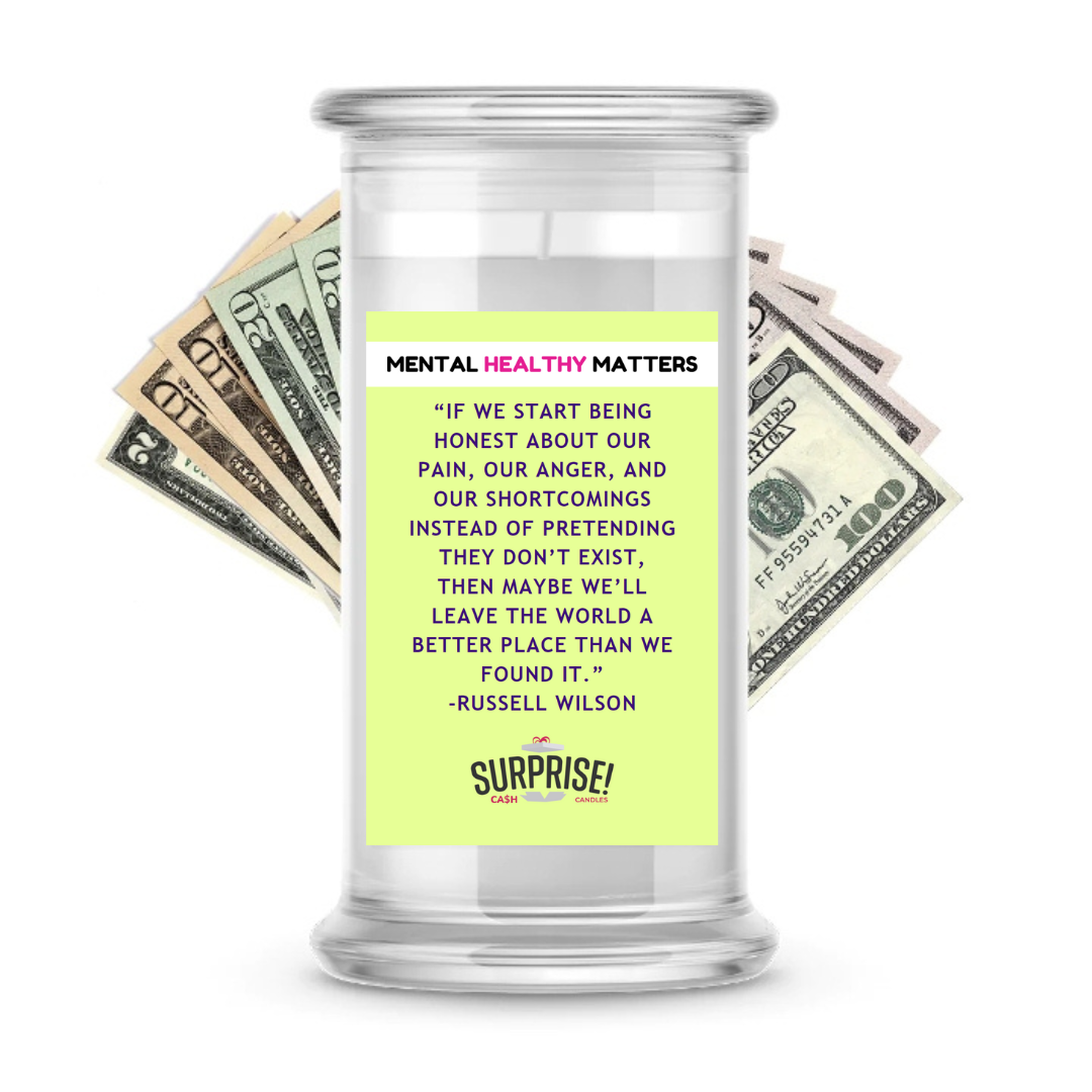 IF WE START BEING HONEST ABOUT OUR PAIN, OUR ANGER, AND OUR SHORTCOMINGS INSTED OF PRETANDING THEY DON'T EXIT, THEN MAYBE WE'LL LEAVE THE WORLD A  BETTER  PLACE THAN WE FOUND IT | MENTAL HEALTH CASH CANDLES