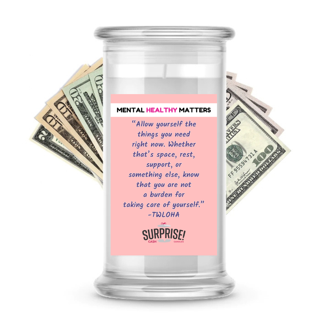 ALLOW YOURSELF THE THINGS YOU NEED RIGHT NOW. WHETHER THAT'S SPACE, REST, SUPPORT, OR SOMETHING ELSE, KNOWTHAT YOU ARE NOT A BURDEN FOR TAKING CARE OF YOURSELF  | MENTAL HEALTH CASH CANDLES