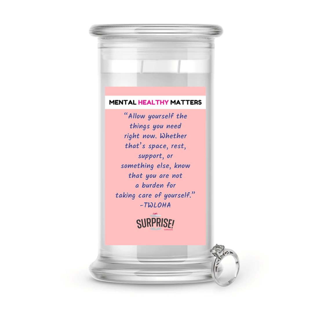 ALLOW YOURSELF THE THINGS YOU NEED RIGHT NOW. WHETHER THAT'S SPACE, REST, SUPPORT, OR SOMETHING ELSE, KNOWTHAT YOU ARE NOT A BURDEN FOR TAKING CARE OF YOURSELF  | MENTAL HEALTH JEWELRY CANDLES