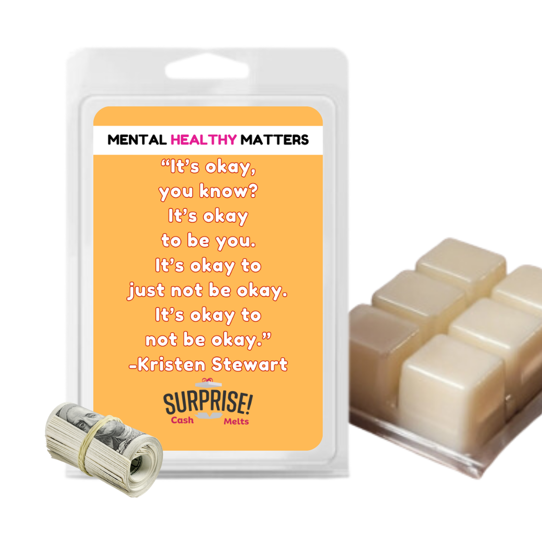 IT'S OKAY YOU KNOW? IT'S OKAY TO BE YOU.  IT'S OKAY  TO JUST NOT BE OKAY. IT'S OKAY TO NOT BE OKAY.  | MENTAL HEALTH CASH WAX MELTS