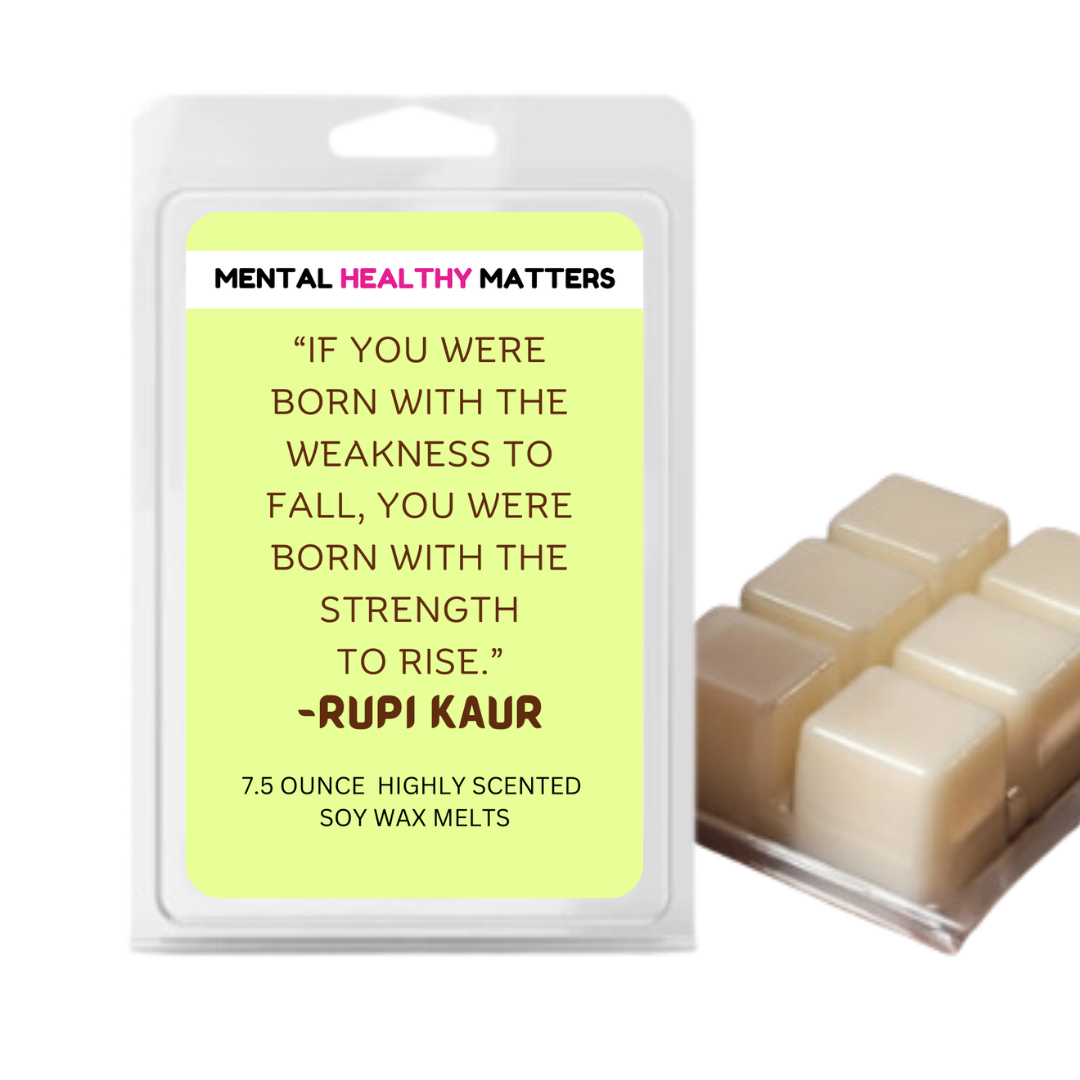 IF YOU WERE BORN WITH THE WEAKNESS  TO FALL, YOU WERE BORN  WITH THE STRENGTH TO RISE | MENTAL HEALTH WAX MELTS