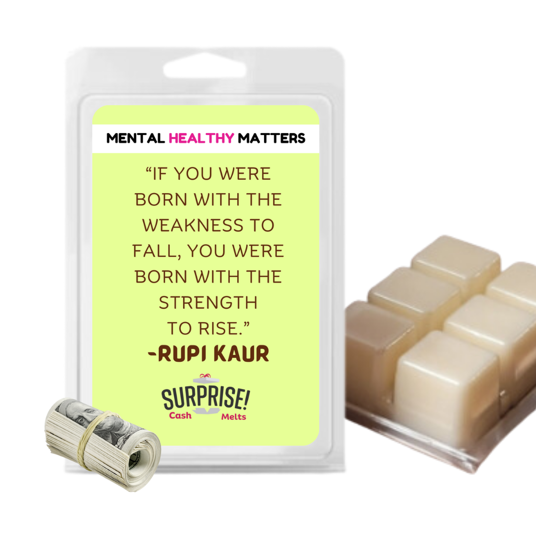 IF YOU WERE BORN WITH THE WEAKNESS  TO FALL, YOU WERE BORN  WITH THE STRENGTH TO RISE | MENTAL HEALTH CASH WAX MELTS