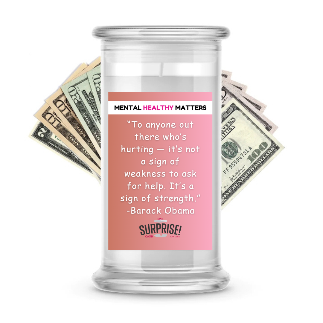 TO ANYONE OUT THERE WHO'S HURTING IT'S NOT A SIGN OF WEAKNESS  TO ASK FOR HELP. IT'S SIGN OF STRENGTH.  | MENTAL HEALTH CASH CANDLES