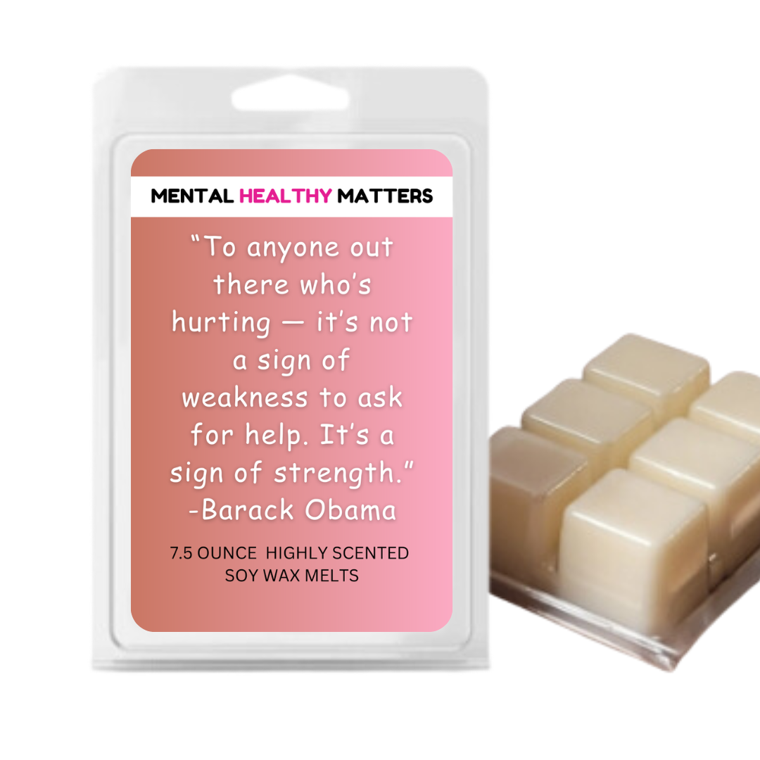 TO ANYONE OUT THERE WHO'S HURTING IT'S NOT A SIGN OF WEAKNESS  TO ASK FOR HELP. IT'S SIGN OF STRENGTH.  | MENTAL HEALTH WAX MELTS