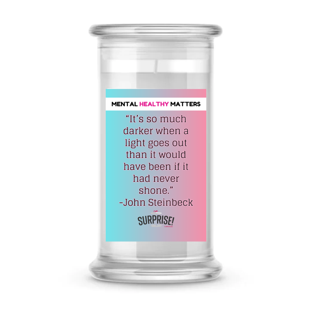 IT'S SO MUCH DARKER WHEN A LIGHT GOES OUT THAN IT WOULD HAVE BEEN IF IT  HAD NEVER  SHONE | MENTAL HEALTH CANDLES