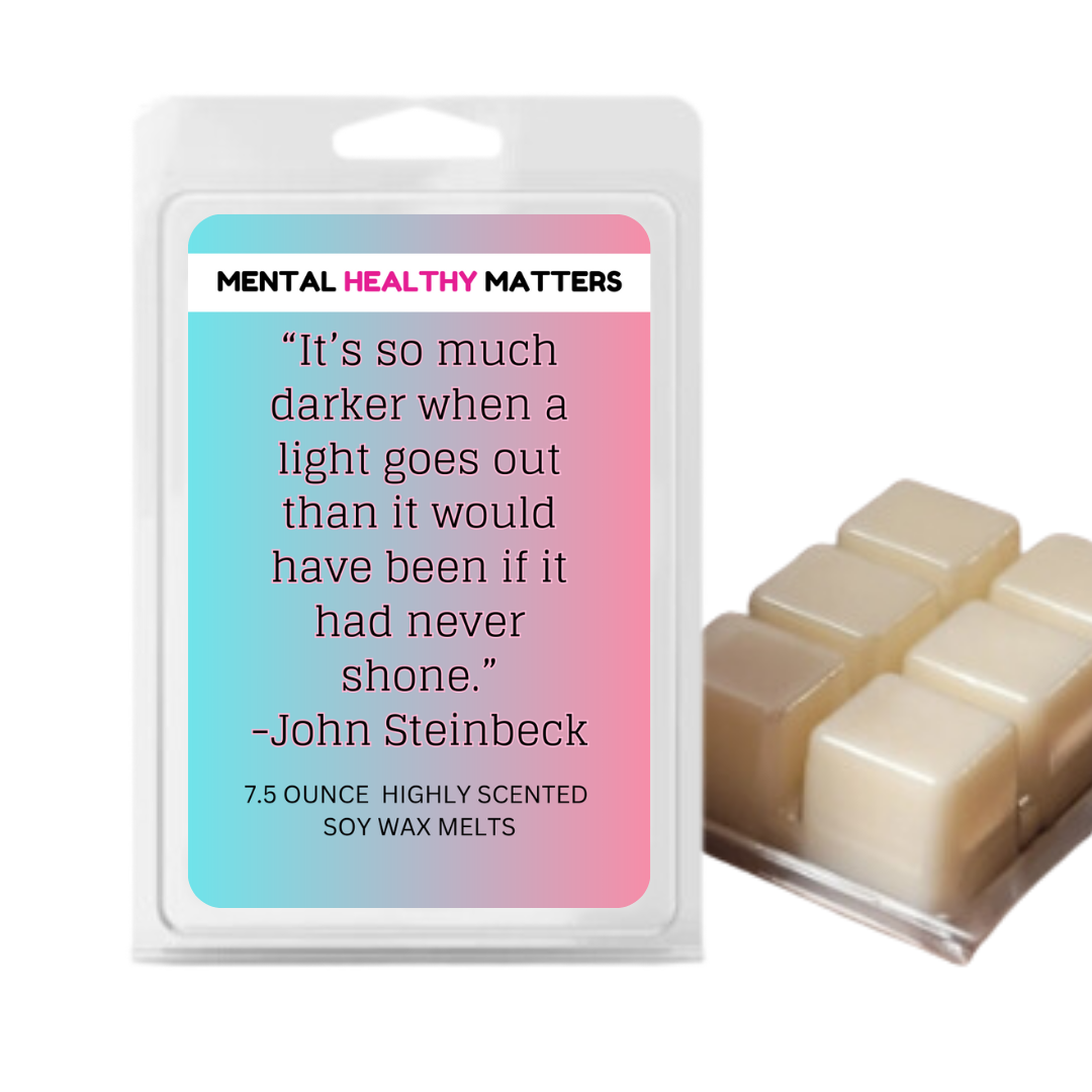IT'S SO MUCH DARKER WHEN A LIGHT GOES OUT THAN IT WOULD HAVE BEEN IF IT  HAD NEVER  SHONE | MENTAL HEALTH WAX MELTS