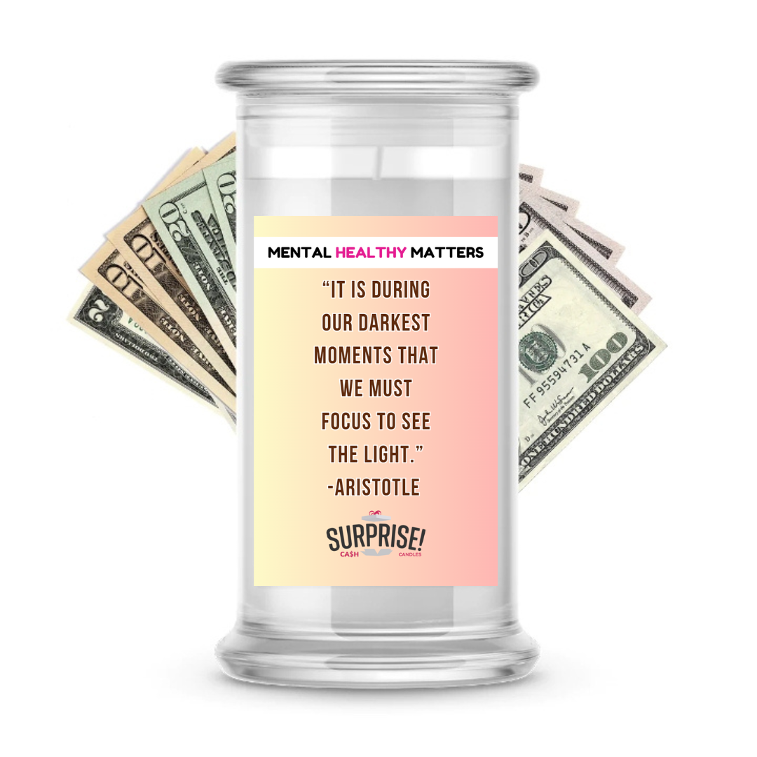 IT IS DURING OUR DARKEST MOMENTS THAT WE MUST FOCUS TO SEE  THE LIGHT. | MENTAL HEALTH CASH CANDLES