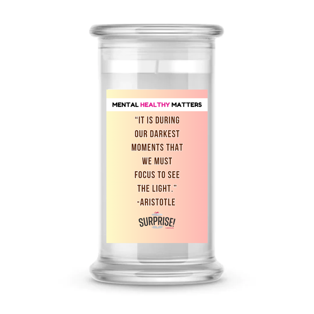 IT IS DURING OUR DARKEST MOMENTS THAT WE MUST FOCUS TO SEE  THE LIGHT. | MENTAL HEALTH CANDLES
