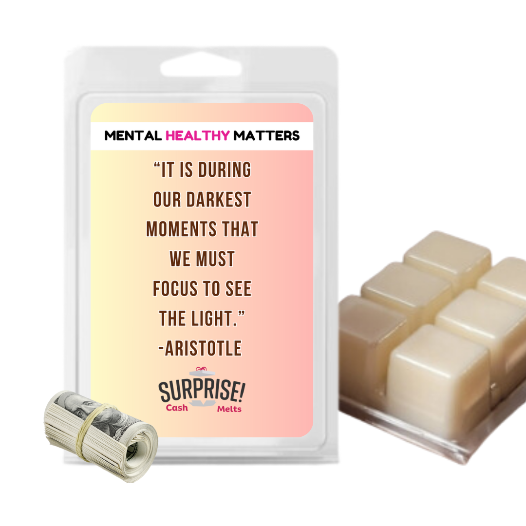 IT IS DURING OUR DARKEST MOMENTS THAT WE MUST FOCUS TO SEE  THE LIGHT. | MENTAL HEALTH CASH WAX MELTS