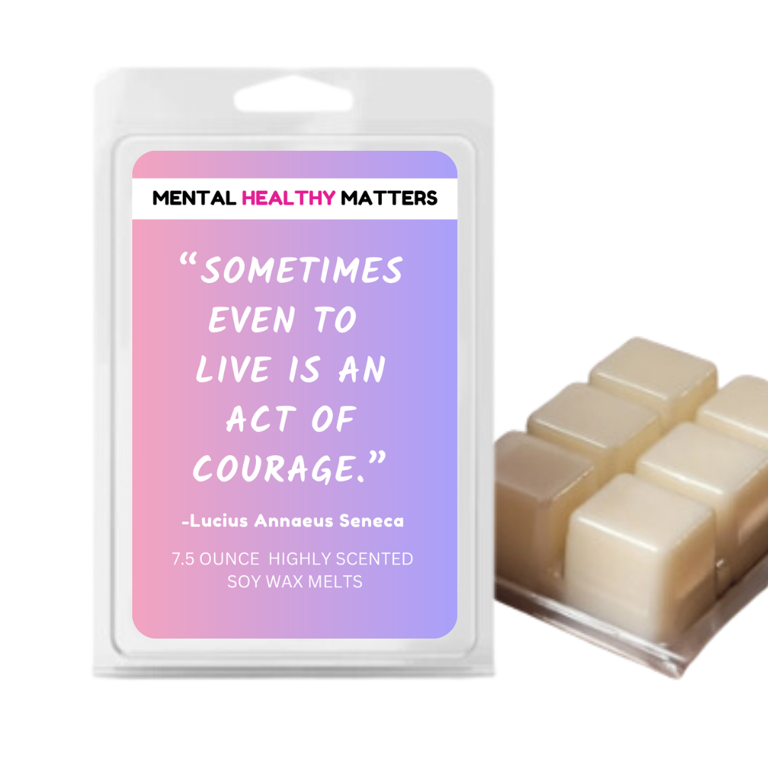 SOMETIMES EVEN TO LIVE  IS AN ACT OF COURAGE. | MENTAL HEALTH WAX MELTS