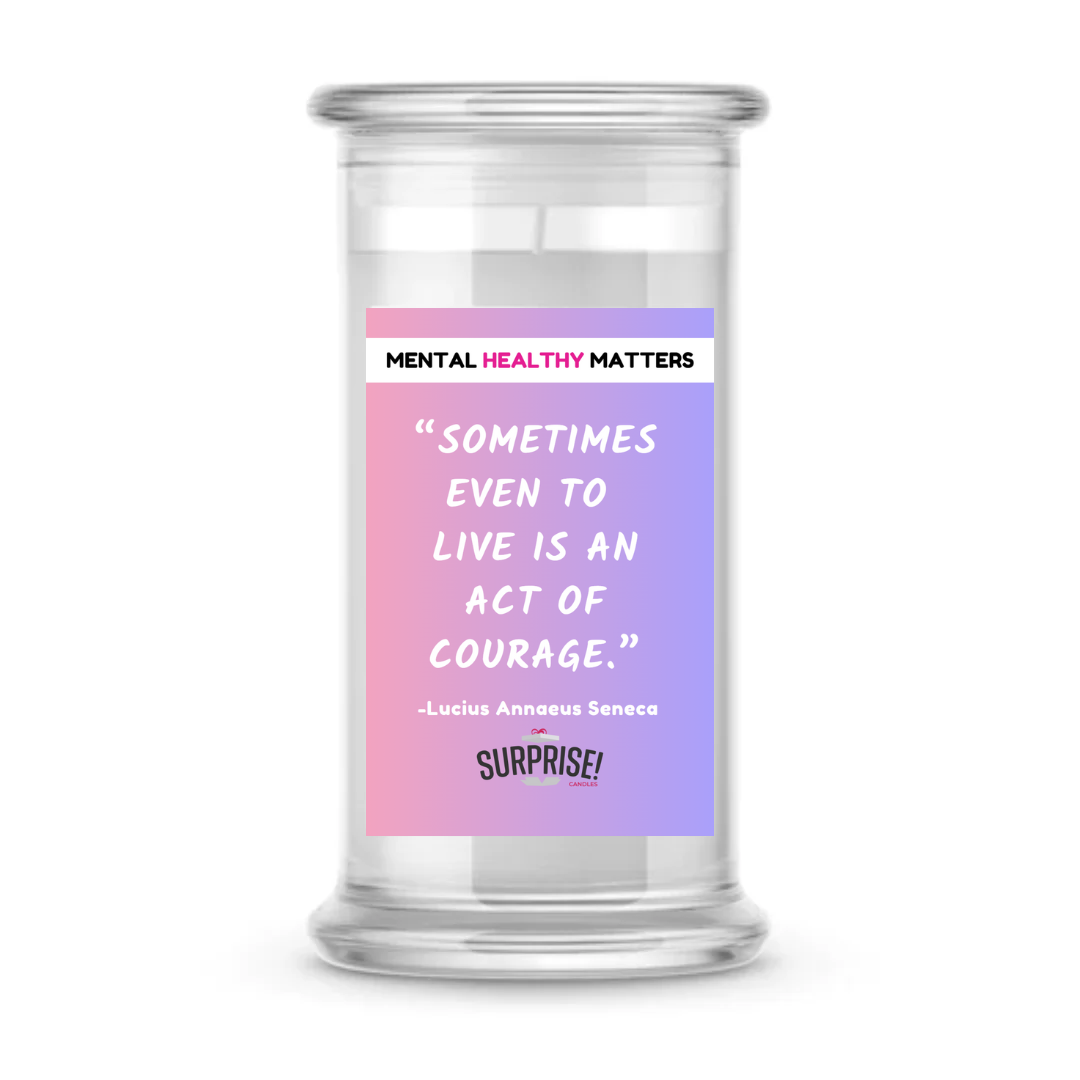 SOMETIMES EVEN TO LIVE  IS AN ACT OF COURAGE. | MENTAL HEALTH CANDLES