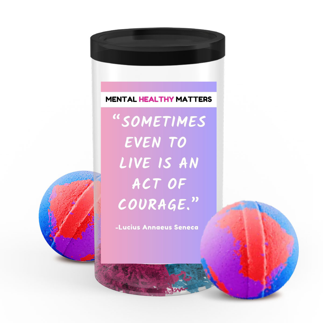 SOMETIMES EVEN TO LIVE  IS AN ACT OF COURAGE. | MENTAL HEALTH  BATH BOMBS