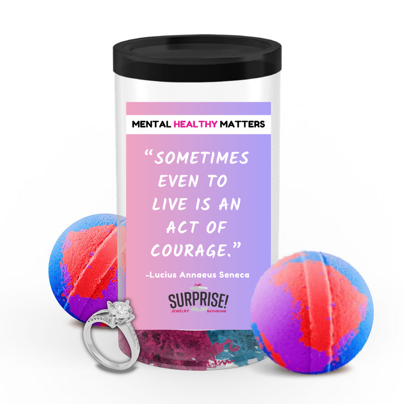 SOMETIMES EVEN TO LIVE  IS AN ACT OF COURAGE. | MENTAL HEALTH JEWELRY BATH BOMBS