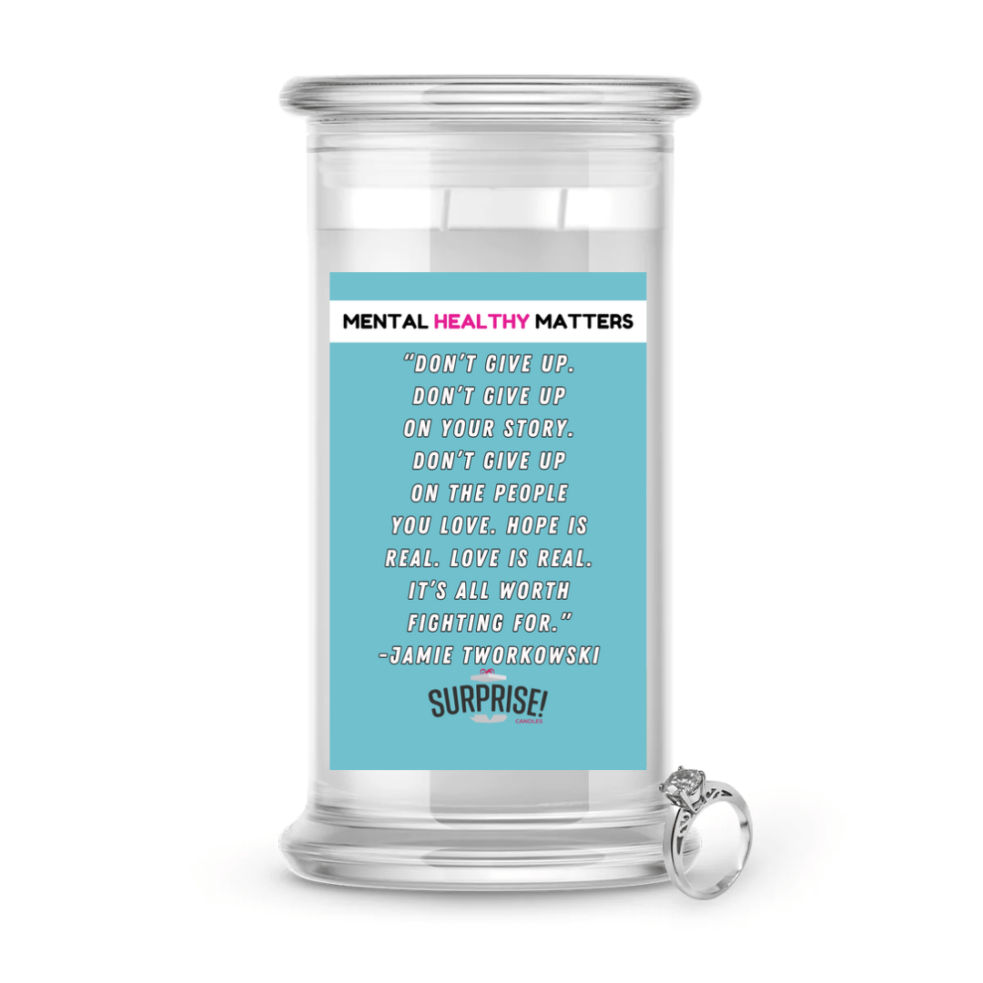 DON'T GIVE UP. DON'T GIVE UP ON YOUR STORY. DON'T GIVE UP ON THE PEOPLE YOU LOVE. HOPE IS REAL. LOVE IS REAL. IT'S ALL WORTH FIGHTING FOR. | MENTAL HEALTH JEWELRY CANDLES