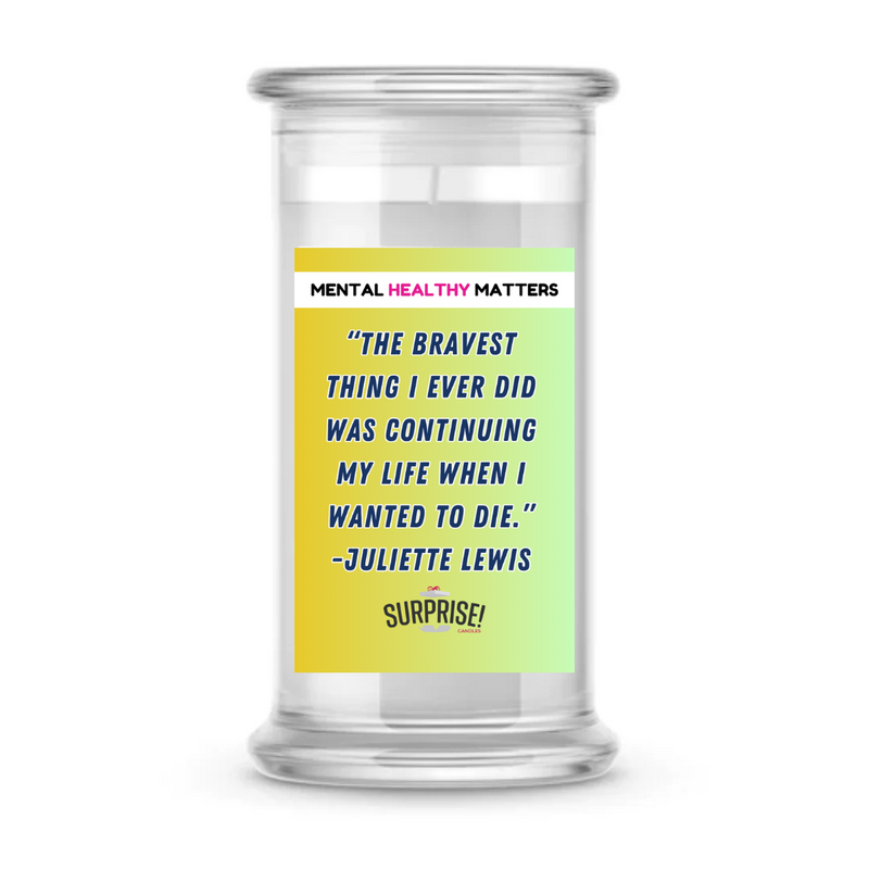 THE BRAVEST THING I EVER DID WAS CONTINUING MY LIFE WHEN I WANTED TO DIE. | MENTAL HEALTH CANDLES