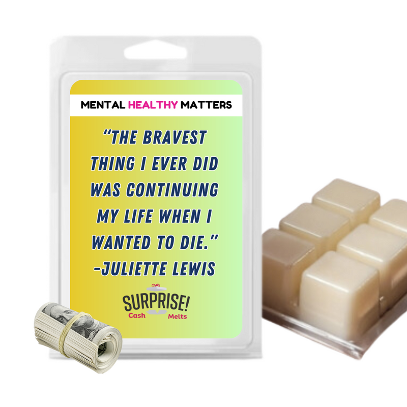 THE BRAVEST THING I EVER DID WAS CONTINUING MY LIFE WHEN I WANTED TO DIE. | MENTAL HEALTH CASH WAX MELTS