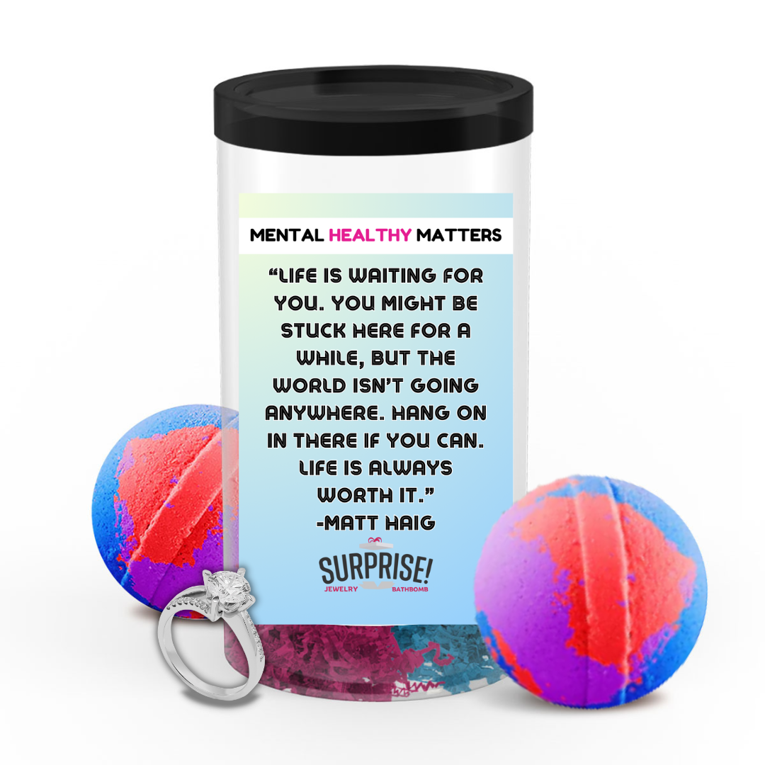 LIFE IS WAITING FOR YOU.  YOU MIGHT BE STUCK HERE FOR A WHILE, BUT THE WORLD ISN'T GOING ANYWHERE. HANG ONIN THERE IF YOU CAN. LIFE IS ALWAYS WORTH IT. | MENTAL HEALTH JEWELRY BATH BOMBS