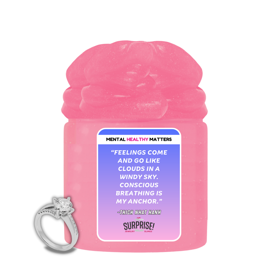 FEELINGS COME  AND GO LIKE CLOUDS IN A WINDY SKY. CONSCIOUS BRAATHING IS MY ANCHOR.   | MENTAL HEALTH JEWELRY SLIMES