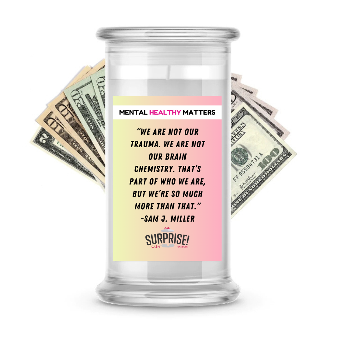 WE ARE NOT OUR TRAUMA. WE ARE NOT OUR BRAIN CHEMISTRY. THAT'S  PART OF WHO WE ARE, BUT WE'RE SO MUCH MORE THAN THAT  | MENTAL HEALTH CASH CANDLES