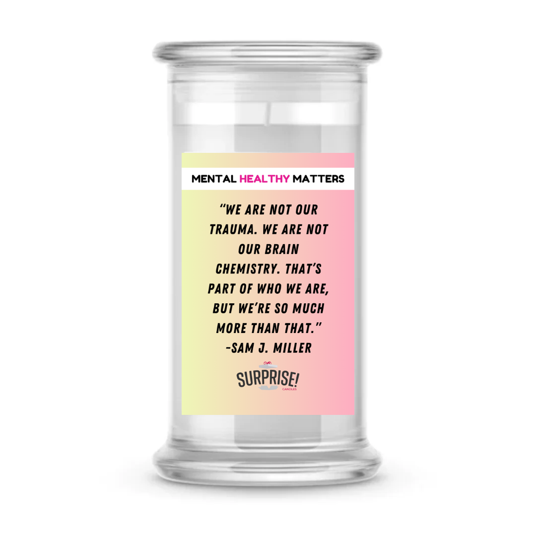 WE ARE NOT OUR TRAUMA. WE ARE NOT OUR BRAIN CHEMISTRY. THAT'S  PART OF WHO WE ARE, BUT WE'RE SO MUCH MORE THAN THAT  | MENTAL HEALTH CANDLES