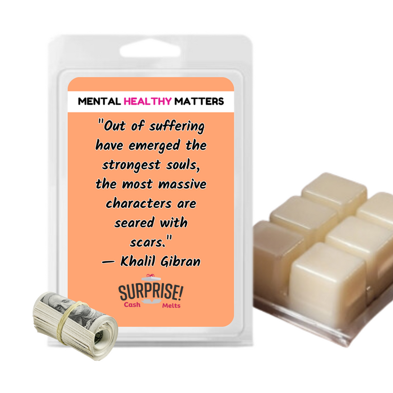 OUT OF SUFFERING HAVE EMERGED THE STRONGEST SOULS, THE MOST MASSIVE CHARACTERS ARE SEARED WITH SCARS. | MENTAL HEALTH CASH WAX MELTS