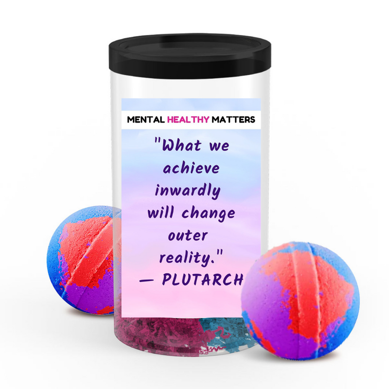 WHAT WE ACHIEVE INWARDLY WILL CHANGE  OUTER REALITY | MENTAL HEALTH  BATH BOMBS