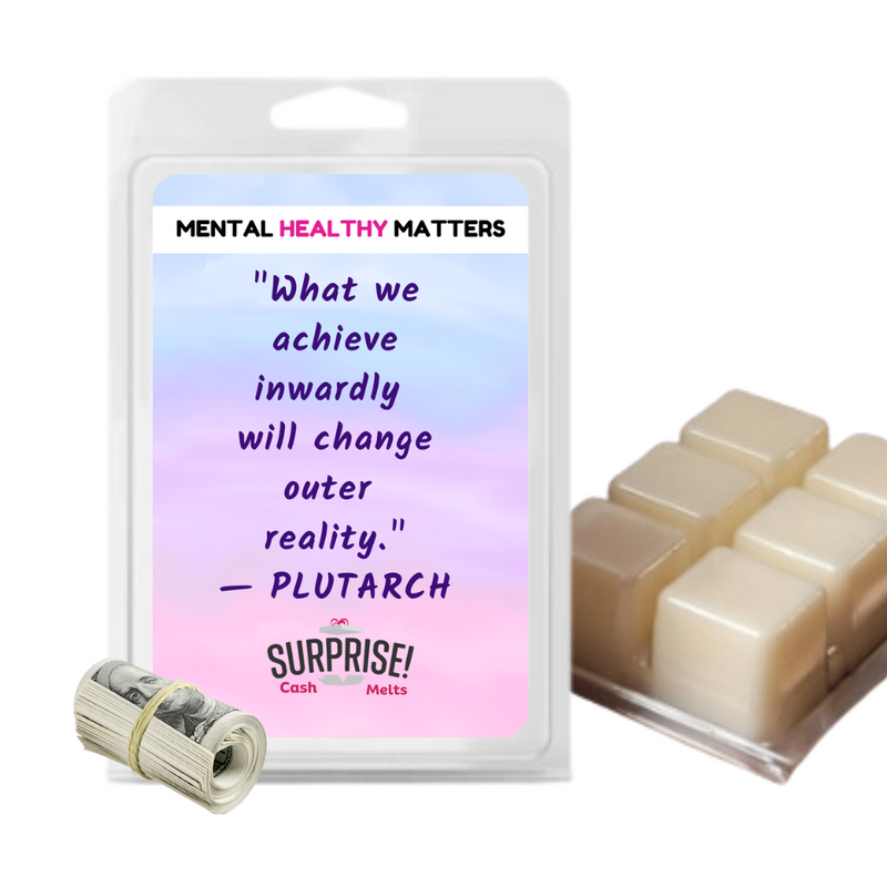 WHAT WE ACHIEVE INWARDLY WILL CHANGE  OUTER REALITY | MENTAL HEALTH CASH WAX MELTS