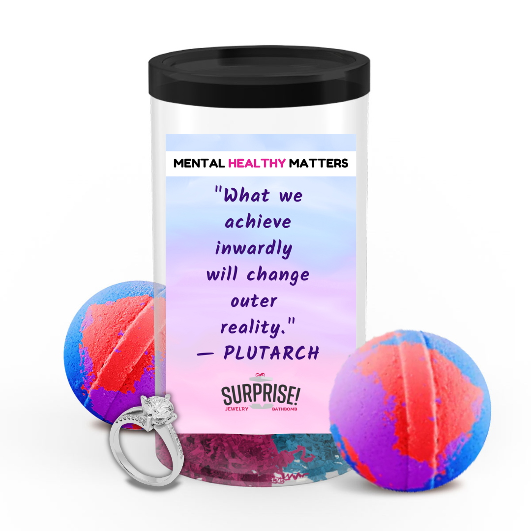 WHAT WE ACHIEVE INWARDLY WILL CHANGE  OUTER REALITY | MENTAL HEALTH JEWELRY BATH BOMBS