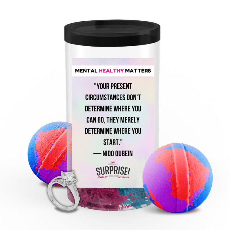 YOUR PRESENT CIRCUMSTANCES DON'T DETERMINE WHERE YOU CAN GO, THEY MERELY DETERMINE WHERE YOU START. | MENTAL HEALTH JEWELRY BATH BOMBS