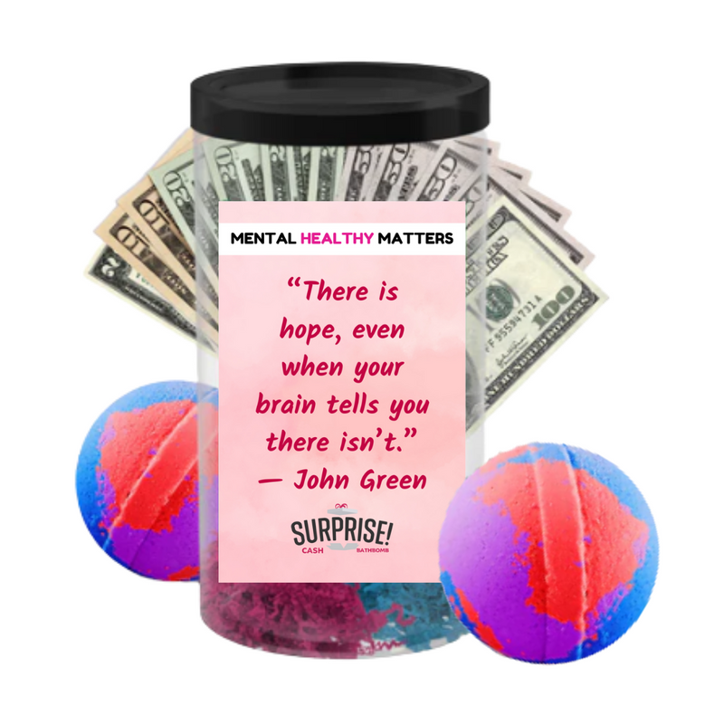 THERE IS HOPE, EVEN WHEN YOUR BRAIN TELLS YOU THERE ISN'T. | MENTAL HEALTH CASH BATH BOMBS