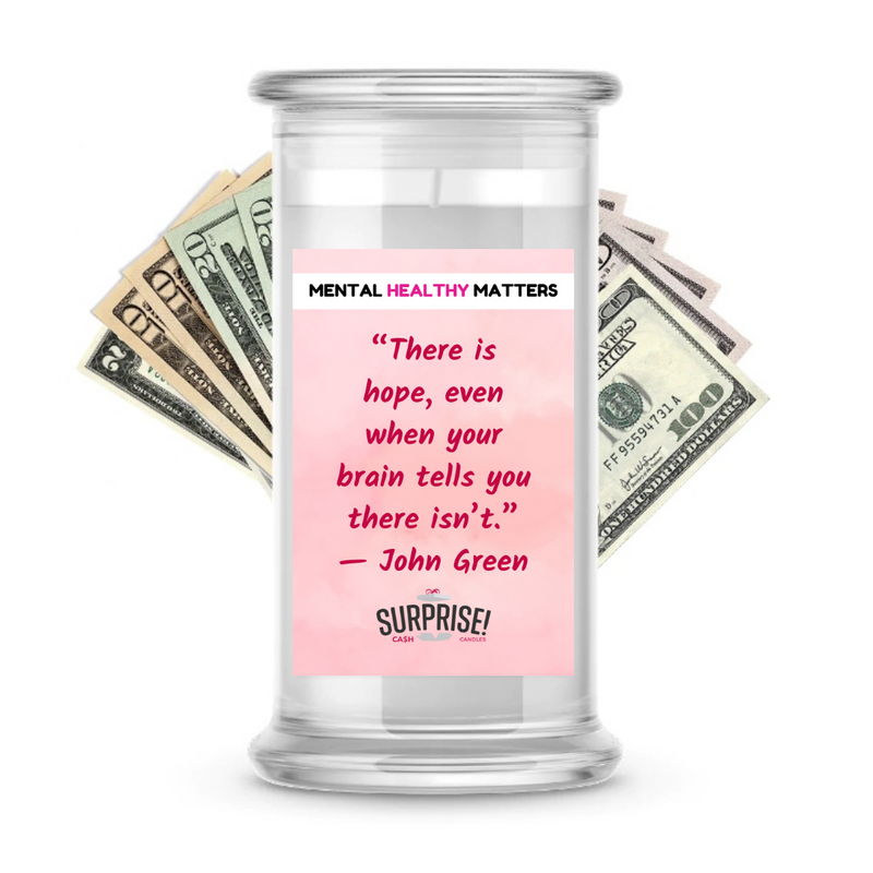 THERE IS HOPE, EVEN WHEN YOUR BRAIN TELLS YOU THERE ISN'T. | MENTAL HEALTH CASH CANDLES