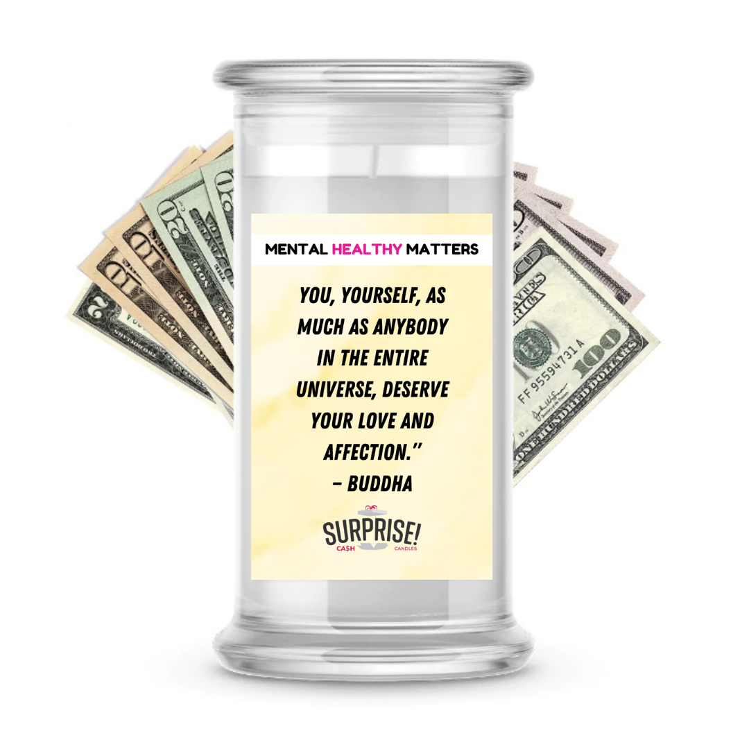 YOU, YOURSELF, AS MUCH AS ANYBODY IN THE ENTIRE UNIVERSE. DESERVE YOUR LOVE AND AFFECTION. | MENTAL HEALTH CASH CANDLES
