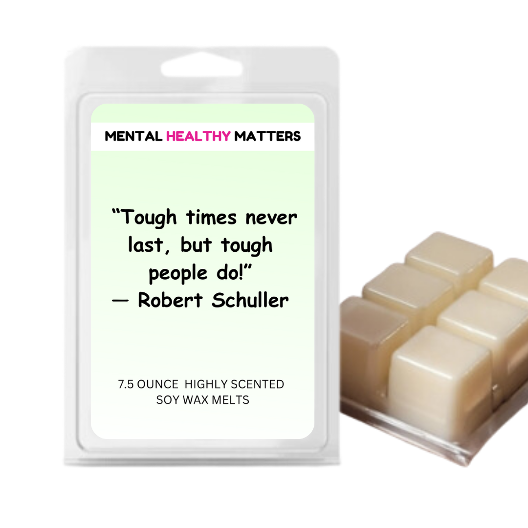 TOUGH TIMES NEVER LAST, BUT TOUGH PEOPLE  DO! | MENTAL HEALTH WAX MELTS