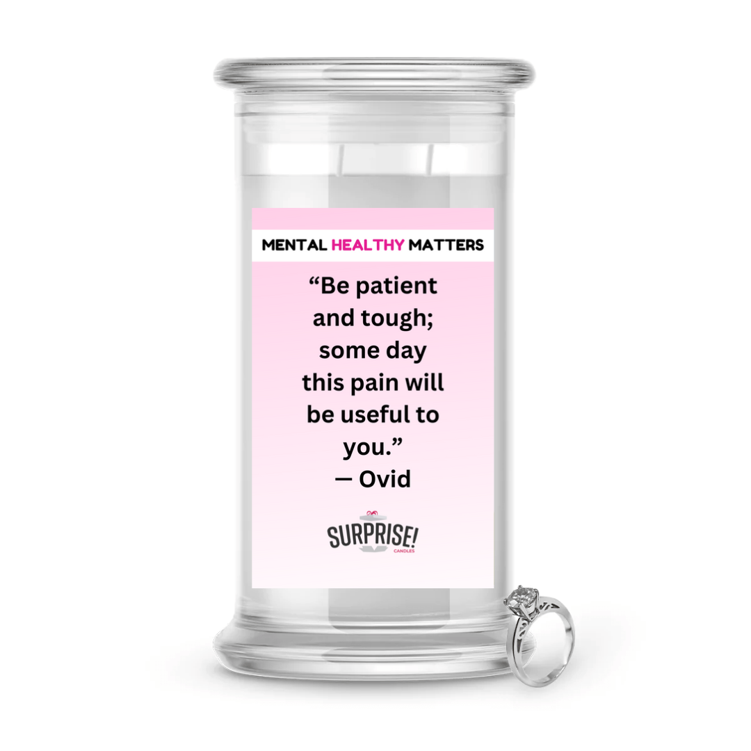 BE PATIENT AND TOUGH; SOME DAY THIS PAIN  WILL BE USEFUL TO YOU. | MENTAL HEALTH JEWELRY CANDLES