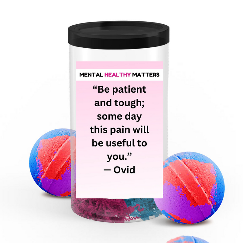 BE PATIENT AND TOUGH; SOME DAY THIS PAIN  WILL BE USEFUL TO YOU. | MENTAL HEALTH  BATH BOMBS