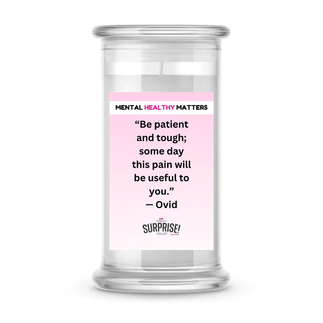 BE PATIENT AND TOUGH; SOME DAY THIS PAIN  WILL BE USEFUL TO YOU. | MENTAL HEALTH CANDLES